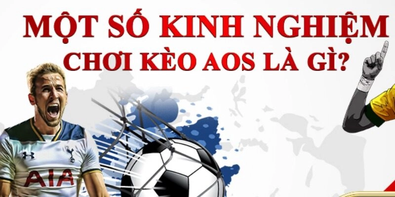 Kinh nghiệm thắng lớn kèo Aos mà hội viên nên biết