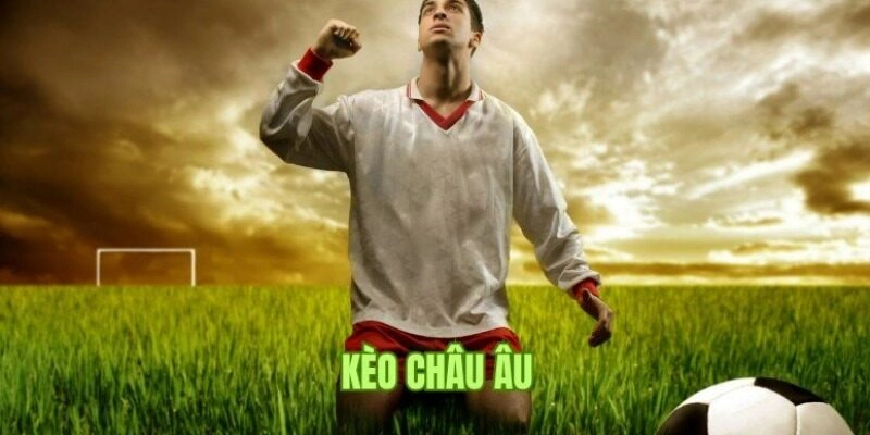 Kinh nghiệm thắng lớn kèo Châu Âu từ chuyên gia