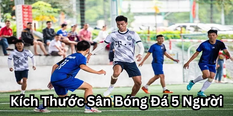 Kích Thước Sân Bóng Đá 5 Người là gì? 