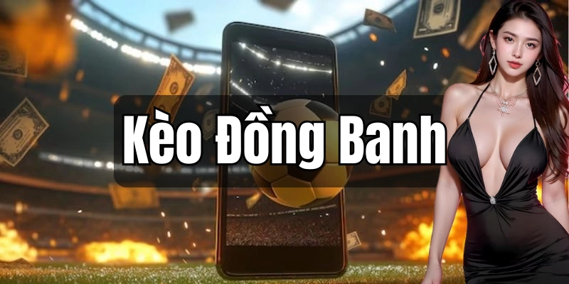 Cách hiểu kèo đồng banh