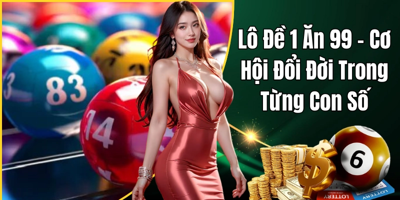 Tìm hiểu về Lô Đề 1 Ăn 99