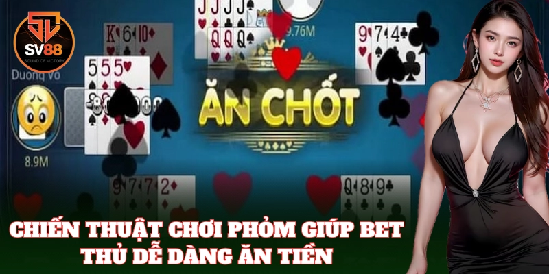 Phỏm SV88 – Cách Đọc Bài Và Tính Toán Để Giành Chiến Thắng 2 Chiến thuật trong Phỏm giúp người chơi chiếm ưu thế