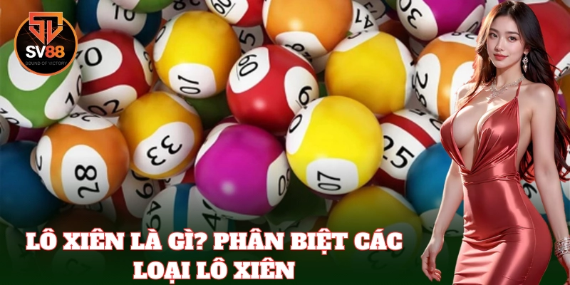 Lô Xiên SV88 – Chinh Phục Mọi Con Số May Mắn Với Mẹo Chuẩn 1 Lô xiên – Lựa chọn thông minh cho dân chơi số