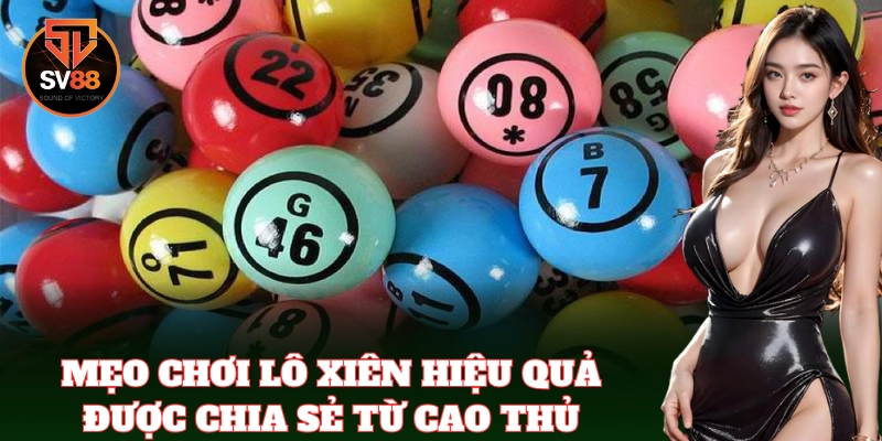 Lô Xiên SV88 – Chinh Phục Mọi Con Số May Mắn Với Mẹo Chuẩn 3 Mẹo bắt lô xiên cực chuẩn mang về tiền thưởng