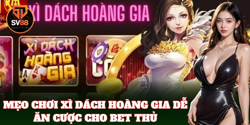Xì Dách Hoàng Gia SV88 – Mẹo Đặt Cược Đẳng Cấp, Ăn Thưởng To