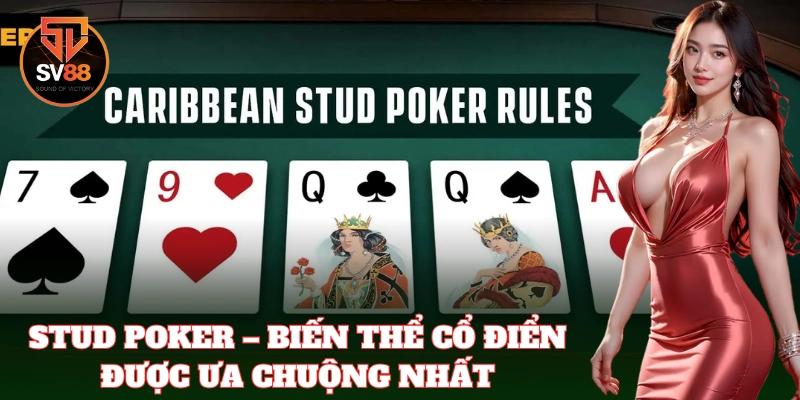 Stud Poker SV88 – Bí Kíp Cược Hay, Nhận Thưởng Khủng 1 Stud Poker – Biến thể cổ điển được ưa chuộng nhất