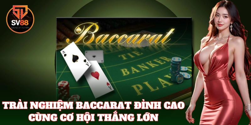 Trải nghiệm Baccarat đỉnh cao cùng cơ hội thắng lớn