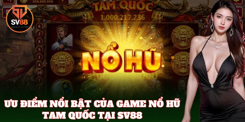 Nổ Hũ Tam Quốc SV88 - Cách Chơi Cực Chuẩn Dễ Ăn Tiền 2 Tính năng nổi bật giúp Nổ Hũ Tam Quốc trở thành game hot