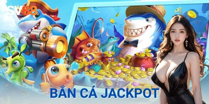 Bắn cá jackpot : Săn hũ tung nóc, nổ lớn liền tay