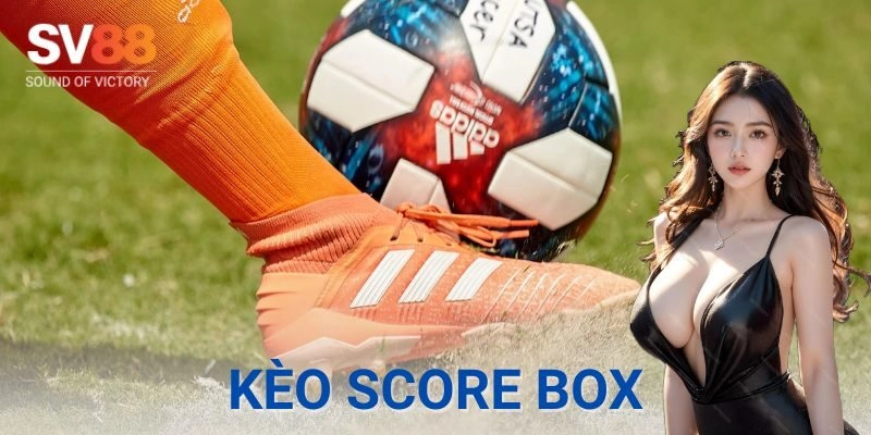 Cách chơi kèo score box dễ trúng, thắng đậm từng giây phút 1 Cách hoạt động của kèo score box